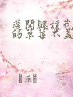 迈开腿让我捅你的草莓不盖被子