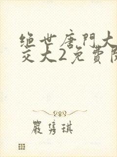 绝世唐门大乱斗交大2免费阅读