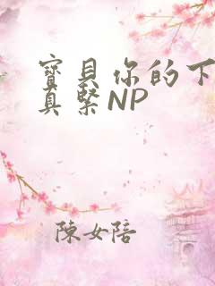 宝贝你的下面嫩真紧NP