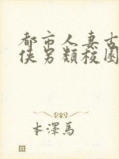 都市人妻古典武侠另类校园