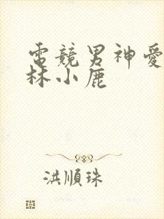 电竞男神爱上我林小鹿