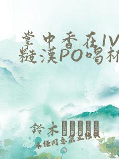 掌中香在1V1糙汉PO喝杯奶茶