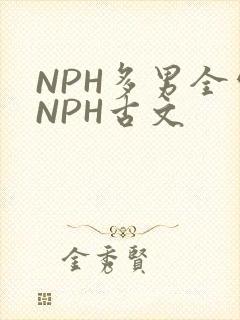 NPH多男全处NPH古文