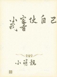 小家伙自己弄给我看