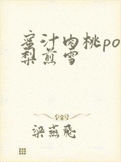 蜜汁肉桃po棠梨煎雪