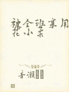 被全班享用的校花小柔