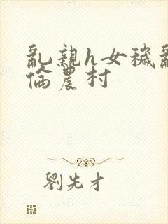 乱亲h女秽乱常伦农村