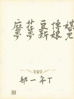 麻花豆传媒剧吴梦梦新娘免费