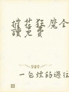 摧花狂魔全文阅读免费