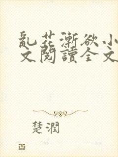 乱花渐欲小说全文阅读全文