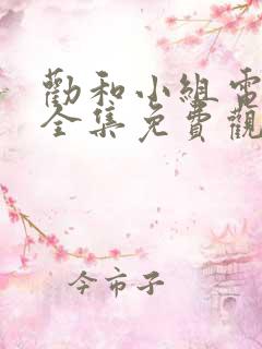 劝和小组电视剧全集免费观看