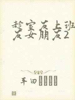 趁室友上班跟室友女朋友2