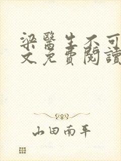 梁医生不可以全文免费阅读笔趣阁