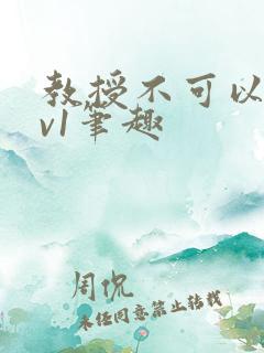 教授不可以c1v1笔趣