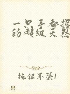 一只手都握不住的超级天然