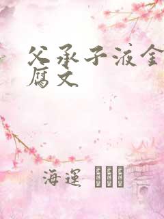 父承子液金银花腐文