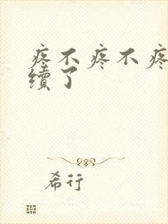 疼不疼不疼我继续了