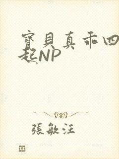 宝贝真乖四人一起NP