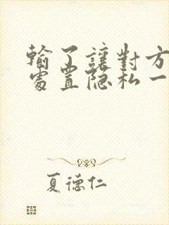 输了让对方随便处置隐私一个月