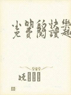 小明的快乐生活免费阅读趣