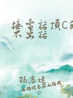 接电话顶C的说不出话