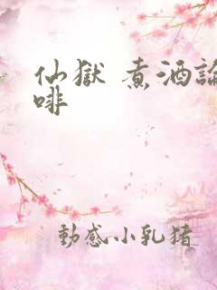 仙狱 煮酒论咖啡