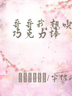 哥哥我想吃你的巧克力棒