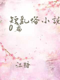 短乱俗小说500篇