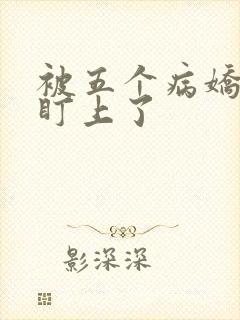 被五个病娇大佬盯上了