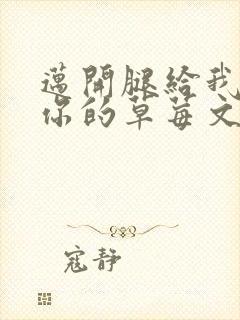 迈开腿给我看看你的草莓文章