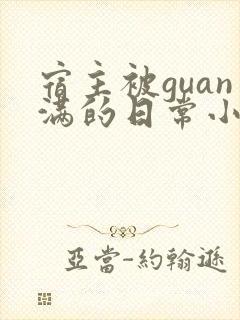 宿主被guan满的日常小说笔趣阁
