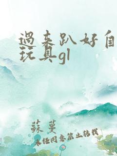 过来趴好自己选玩具gl