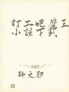 打工吧魔王大人小说下载