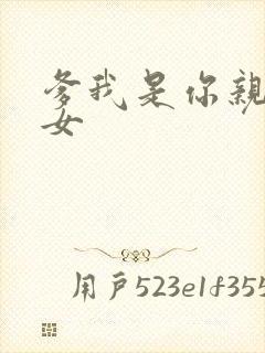 爹我是你亲生闺女