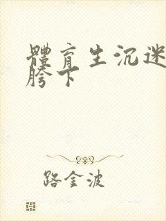 体育生沉迷军警胯下