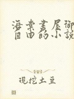 海棠书屋御宅屋自由的小说阅读网