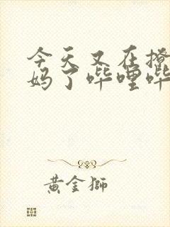 今天又在撩拨后妈了哔哩哔哩小说