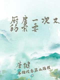 厨房一次又一次的索要