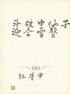 斗破中仙子哮喘迎合雪臀