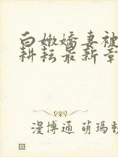 白嫩娇妻被别人耕耘最新章节