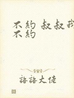 不约 叔叔我们不约