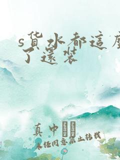 s货水都这么多了还装