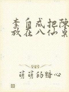 李自成把陈圆圆放在八仙桌前