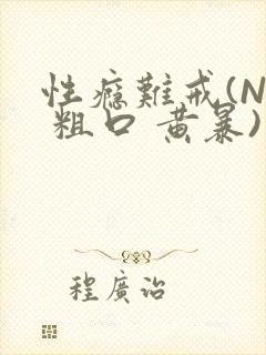 性瘾难戒(NP 粗口 黄暴)