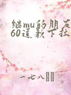 继mu的朋友们60道歉下拉式