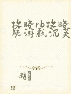 攻略rb攻略系统游戏沉芙原文菜小花