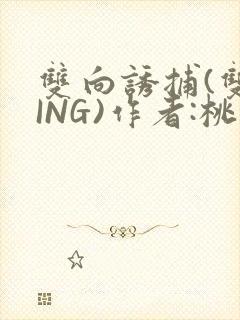 双向诱捕(双XING)作者:桃李不言