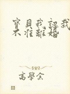 宝贝我认栽老婆不准离婚