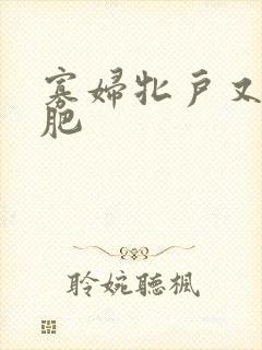 寡妇牝户又大又肥