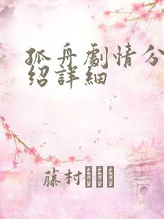 孤舟剧情分集介绍详细